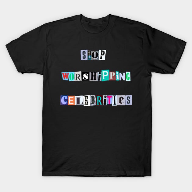 Stop worshiping celebrities T-Shirt by ROLLIE MC SCROLLIE